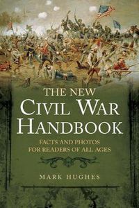 Cover image for The New Civil War Handbook: Facts and Photos from America's Greatest Conflict