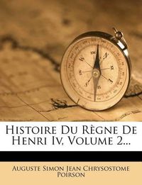 Cover image for Histoire Du R Gne de Henri IV, Volume 2...