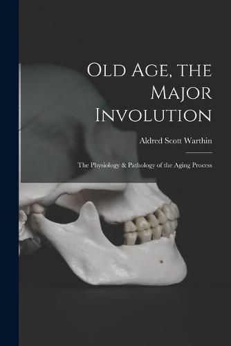 Cover image for Old Age, the Major Involution: the Physiology & Pathology of the Aging Process