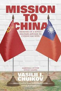 Cover image for Mission to China: Memoirs of a Soviet Military Adviser to Chiang Kai-shek