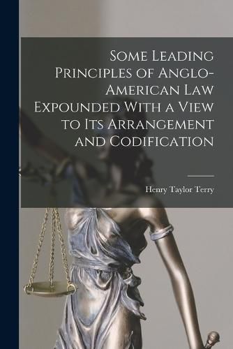 Some Leading Principles of Anglo-American Law Expounded With a View to Its Arrangement and Codification