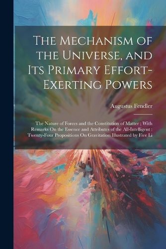 Cover image for The Mechanism of the Universe, and Its Primary Effort-Exerting Powers