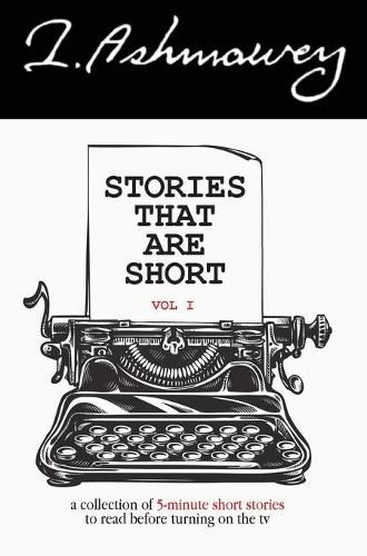 Stories that are Short Vol 1: A collection of 5-minute short stories to read before turning on the tv