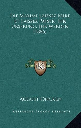 Cover image for Die Maxime Laissez Faire Et Laissez Passer, Ihr Ursprung, Ihr Werden (1886)