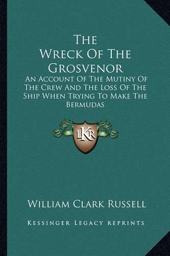 Cover image for The Wreck of the Grosvenor: An Account of the Mutiny of the Crew and the Loss of the Ship When Trying to Make the Bermudas