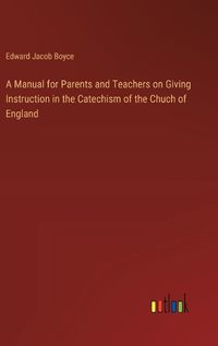 Cover image for A Manual for Parents and Teachers on Giving Instruction in the Catechism of the Chuch of England