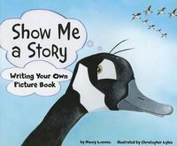 Cover image for Show Me a Story: Writing Your Own Picture Book