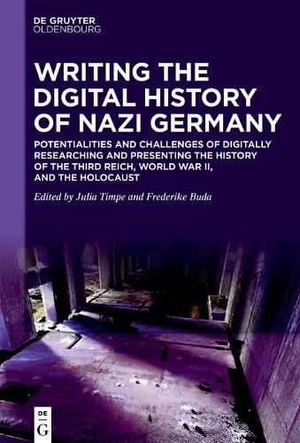 Cover image for Writing the Digital History of Nazi Germany: Potentialities and Challenges of Digitally Researching and Presenting the History of the Third Reich, World War II, and the Holocaust