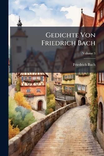 Cover image for Gedichte Von Friedrich Bach, Volume 3