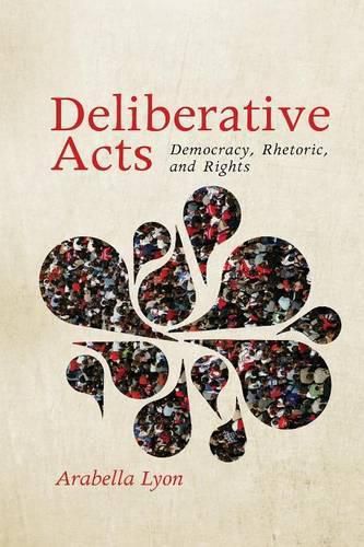Cover image for Deliberative Acts: Democracy, Rhetoric, and Rights