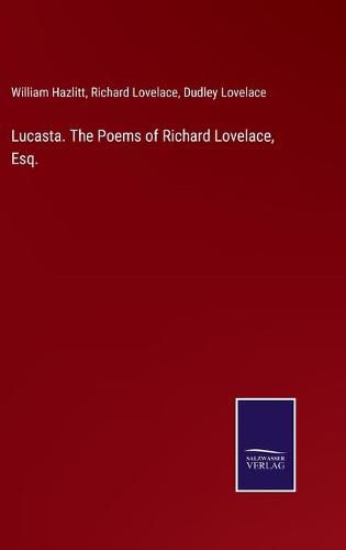 Lucasta. The Poems of Richard Lovelace, Esq.