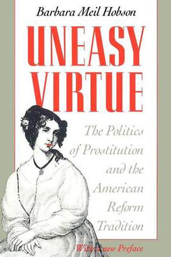 Cover image for Uneasy Virtue: Politics of Prostitution and the American Reform Tradition