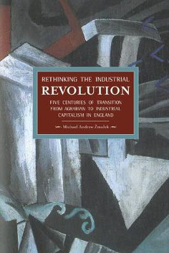 Cover image for Rethinking The Industrial Revolution: Five Centuries Of Transition From Agrarian To Industrial Capitalism In: Historical Materialism, Volume 49