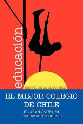Cover image for El Mejor Colegio de Chile.: El Gran Salto En Educacion Escolar.