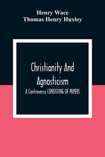 Cover image for Christianity And Agnosticism: A Controversy CONSISTING OF PAPERS