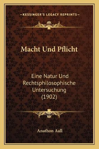 Cover image for Macht Und Pflicht: Eine Natur Und Rechtsphilosophische Untersuchung (1902)