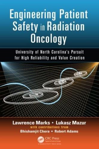Engineering Patient Safety in Radiation Oncology: University of North Carolina s  Pursuit for High Reliability and Value Creation