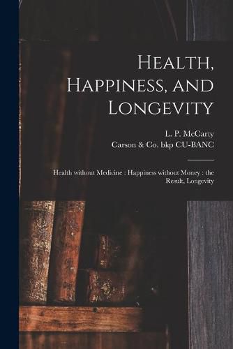 Cover image for Health, Happiness, and Longevity: Health Without Medicine: Happiness Without Money: the Result, Longevity