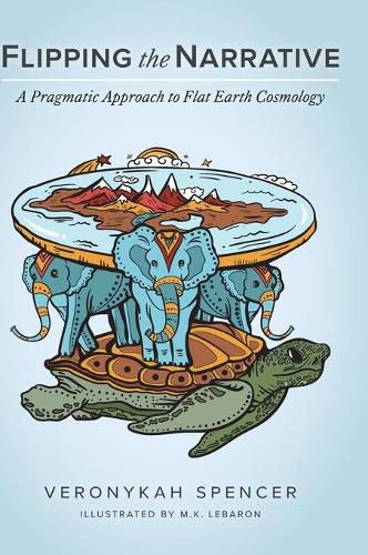 Cover image for Flipping The Narrative: A Pragmatic Approach To Flat Earth Cosmology