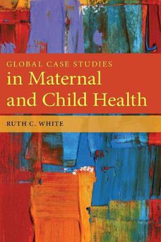 Cover image for Global Case Studies In Maternal And Child Health