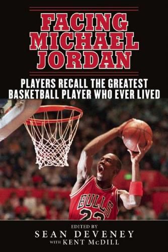 Cover image for Facing Michael Jordan: Players Recall the Greatest Basketball Player Who Ever Lived