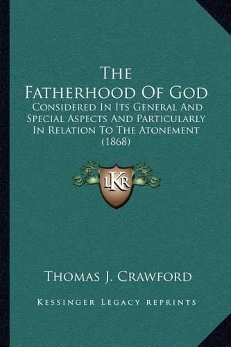 Cover image for The Fatherhood of God: Considered in Its General and Special Aspects and Particularly in Relation to the Atonement (1868)