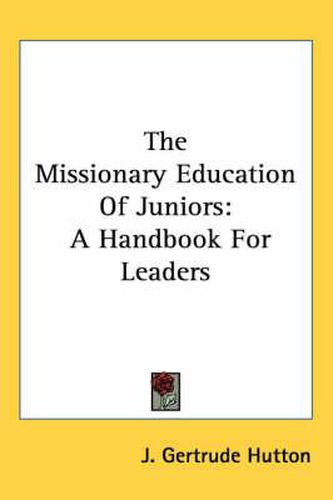 Cover image for The Missionary Education of Juniors: A Handbook for Leaders