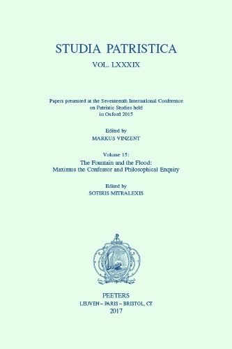 Cover image for Studia Patristica. Vol. LXXXIX - Papers presented at the Seventeenth International Conference on Patristic Studies held in Oxford 2015: Volume 15: The Fountain and the Flood: Maximus the Confessor and Philosophical Enquiry