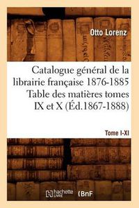 Cover image for Catalogue Gal[1], [Tome I-XI]. Table Des Matieres Tomes IX Et X, 1876-1885 (Ed.1867-1888)