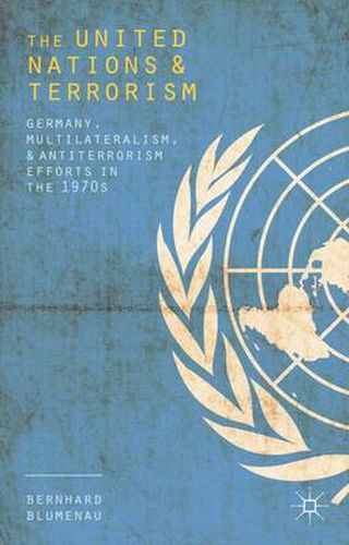 Cover image for The United Nations and Terrorism: Germany, Multilateralism, and Antiterrorism Efforts in the 1970s