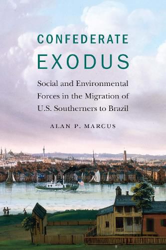 Cover image for Confederate Exodus: Social and Environmental Forces in the Migration of U.S. Southerners to Brazil