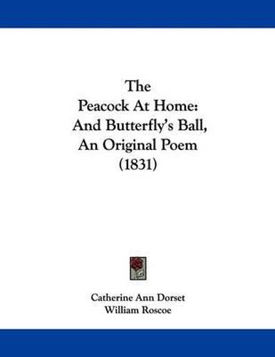 Cover image for The Peacock at Home: And Butterfly's Ball, an Original Poem (1831)