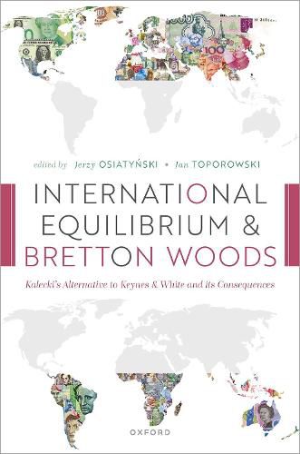 Cover image for International Equilibrium and Bretton Woods: Kalecki's Alternative to Keynes and White and its Consequences