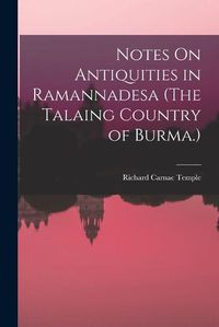 Cover image for Notes On Antiquities in Ramannadesa (The Talaing Country of Burma.)