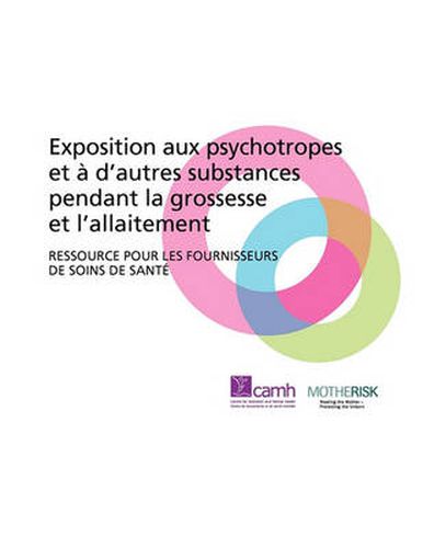 Cover image for Exposition Aux Psychotropes Et a D'autres Substances Pendant La Grossesse Et L'allaitement: Ressource Pour Les Fournisseurs De Soins De Sante
