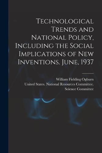 Cover image for Technological Trends and National Policy, Including the Social Implications of new Inventions. June, 1937