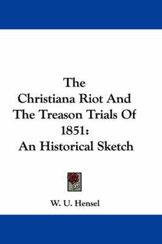 Cover image for The Christiana Riot and the Treason Trials of 1851: An Historical Sketch