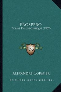 Cover image for Prospero Prospero: Poeme Philosophique (1907) Poeme Philosophique (1907)