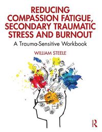 Cover image for Reducing Compassion Fatigue, Secondary Traumatic Stress, and Burnout: A Trauma-Sensitive Workbook