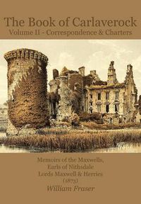 Cover image for The Book of Carlaverock: Volume 2: Correspondence and Charters of the Maxwells, Earls of Nithsdale, Lords Maxwell & Herries (1873),