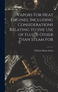 Cover image for Vapors For Heat Engines, Including Considerations Relating to the use of Fluids Other Than Steam For