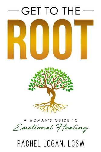 Cover image for Get to the Root: A Woman's Guide to Emotional Healing