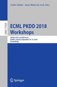 Cover image for ECML PKDD 2018 Workshops: MIDAS 2018 and PAP 2018, Dublin, Ireland, September 10-14, 2018, Proceedings