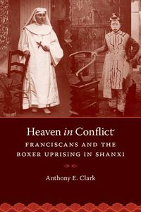 Cover image for Heaven in Conflict: Franciscans and the Boxer Uprising in Shanxi