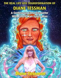 Cover image for The Real Life UFO Transformation of Diane Tessman: A Continuous Close Encounter with Future Man - Space Man