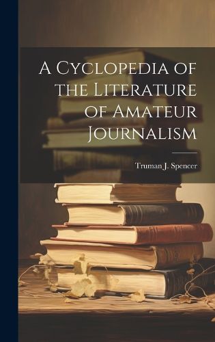 Cover image for A Cyclopedia of the Literature of Amateur Journalism