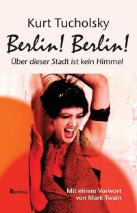 Cover image for Berlin! Berlin!: UEber dieser Stadt ist kein Himmel