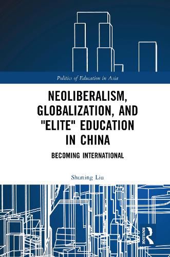 Cover image for Neoliberalism, Globalization, and  Elite  Education in China: Becoming International