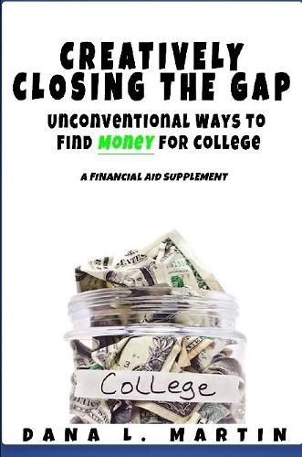 Cover image for Creatively Closing the Gap: Unconventional Ways to Find Money for College