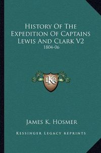 Cover image for History of the Expedition of Captains Lewis and Clark V2: 1804-06